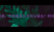 柯基疫苗后驱虫时间表打完疫苗几天可以驱虫附详细流程与注意事项