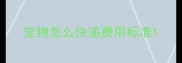 宠物怎么快递费用标准