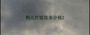 狗儿打疫苗多少钱