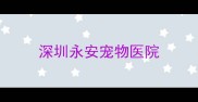 深圳永安宠物医院