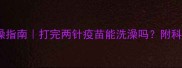 狗狗疫苗后洗澡指南打完两针疫苗能洗澡吗附科学护理全攻略