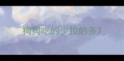狗狗吃的少拉的多