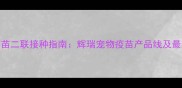 宠物疫苗二联接种指南辉瑞宠物疫苗产品线及最新推荐