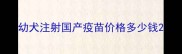 幼犬注射国产疫苗价格多少钱