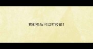 狗驱虫后可以打疫苗