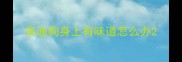 泰迪狗身上有味道怎么办