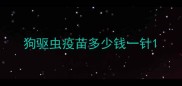 狗驱虫疫苗多少钱一针
