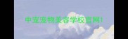 中宠宠物美容学校官网
