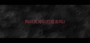 狗45天可以打疫苗吗