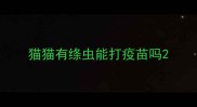 猫猫有绦虫能打疫苗吗