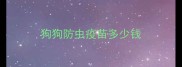 狗狗防虫疫苗多少钱