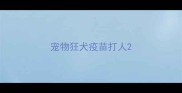 宠物狂犬疫苗打人