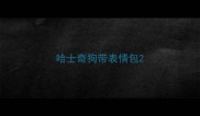 哈士奇狗带表情包