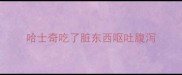 哈士奇吃了脏东西呕吐腹泻