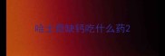 哈士奇缺钙吃什么药