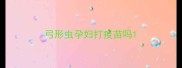 弓形虫孕妇打疫苗吗