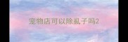 宠物店可以除虱子吗