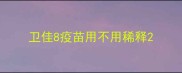 卫佳8疫苗用不用稀释
