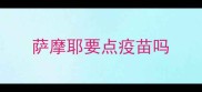 萨摩耶要点疫苗吗
