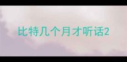 比特几个月才听话