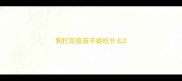 狗打完疫苗不能吃什么