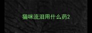 猫咪流泪用什么药