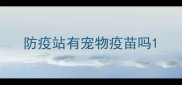 防疫站有宠物疫苗吗