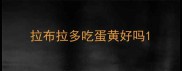 拉布拉多吃蛋黄好吗