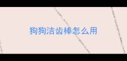 狗狗洁齿棒怎么用
