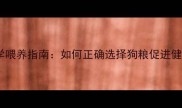 幼犬期科学喂养指南如何正确选择狗粮促进健康成长