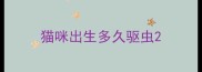 猫咪出生多久驱虫