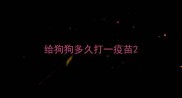 给狗狗多久打一疫苗