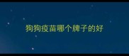 狗狗疫苗哪个牌子的好