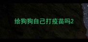 给狗狗自己打疫苗吗
