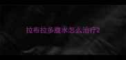 拉布拉多腹水怎么治疗