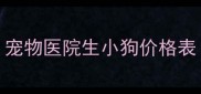 宠物医院生小狗价格表
