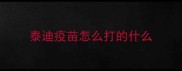 泰迪疫苗怎么打的什么