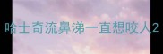 哈士奇流鼻涕一直想咬人