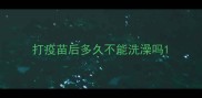 打疫苗后多久不能洗澡吗