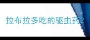 拉布拉多吃的驱虫药