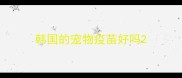 韩国的宠物疫苗好吗
