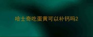 哈士奇吃蛋黄可以补钙吗